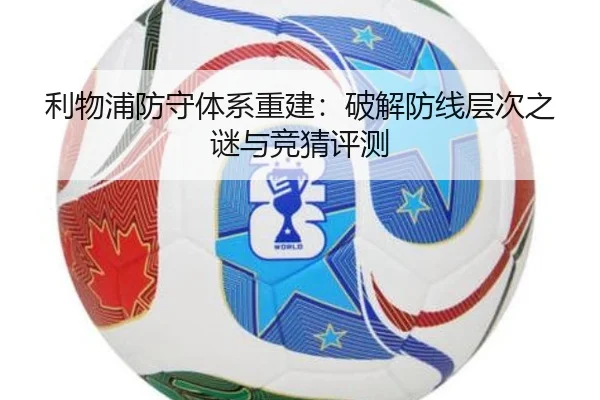 利物浦防守体系重建：破解防线层次之谜与竞猜评测